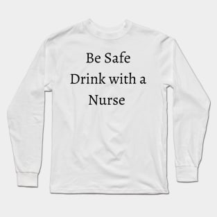 be safe drink with a nurse Long Sleeve T-Shirt